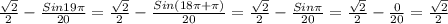 \frac{\sqrt{2}} {2}- \frac{Sin19\pi} {20}= \frac{\sqrt{2}} {2}- \frac{Sin(18\pi+\pi)} {20}= \frac{\sqrt{2}} {2}- \frac{Sin\pi} {20}= \frac{\sqrt{2}} {2}- \frac{0}{20}= \frac{\sqrt{2}} {2}