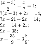 \dfrac{(x - 3)}{2} + \dfrac{x}{7} = 1;\\7(x - 3) + 2x = 14;\\7x - 21 + 2x = 14;\\9x = 14 + 21;\\9x = 35;\\x = \dfrac{35}{9} = 3\dfrac{8}{9}.