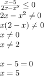 \frac{x-5}{2x-x^{2} } \leq 0\\2x-x^{2} \neq 0 \\x (2-x) \neq 0\\x\neq 0\\x\neq 2\\\\x - 5 = 0\\x = 5\\\\