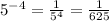 5^{-4}= \frac{1}{5^{4}}= \frac{1}{625}