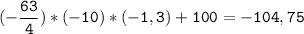 (-\tt\displaystyle\frac{63}{4})*(-10)*(-1,3)+100=-104,75