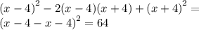 {(x - 4)}^{2} - 2(x - 4)(x + 4) + {(x + 4)}^{2} = \\ {(x - 4 - x - 4)}^{2} = 64