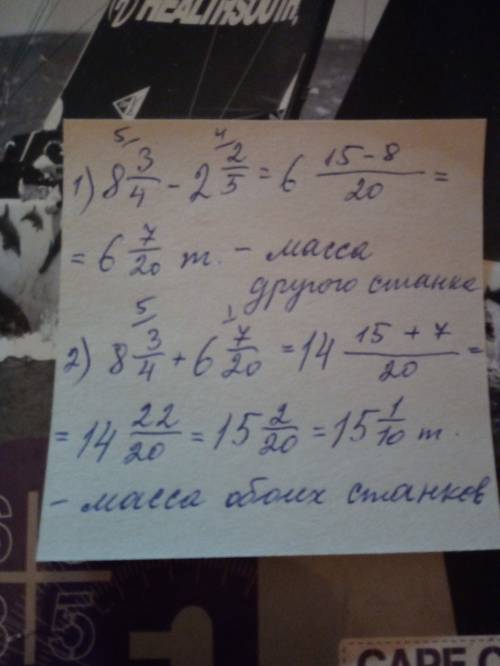 Масса 1 станка 8 3/4 тонны а другова на 2 2/5 тонны меньше найдите массу обоих станков