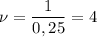 \nu = \dfrac{1}{0,25} = 4