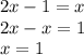 2x -1=x\\2x-x=1\\x=1