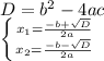 D=b^2-4ac\\\left \{ {{x_1=\frac{-b+\sqrt{D}}{2a}} \atop {x_2=\frac{-b-\sqrt{D}}{2a}}} \right.