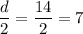 \dfrac{d}{2} = \dfrac{14}{2} = 7