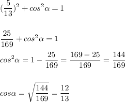 \displaystyle(\frac{5}{13})^2 + cos^{2}\alpha=1\\\\\\\frac{25}{169} +cos^{2}\alpha=1\\\\cos^{2}\alpha =1-\frac{25}{169}=\frac{169-25}{169} =\frac{144}{169} \\\\\\cos\alpha =\sqrt{\frac{144}{169} }=\frac{12}{13}