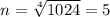 n=\sqrt[4]{1024}=5