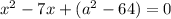 {x}^{2} - 7x + ({a}^{2} - 64) = 0 \\