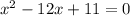 {x}^{2} - 12x + 11 = 0