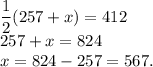 \dfrac{1}{2}(257+x)=412\\257+x=824\\x=824-257=567.