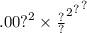 { {.0 {0 {?}^{2} \times \frac{?}{?} }^{2} }^{?} }^{?}