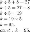 k \div 5 + 8 = 27 \\ k \div 5 = 27 - 8 \\ k \div 5 = 19 \\ k = 19 \times 5 \\ k = 95. \\ otvet: \: k = 95.