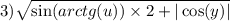 3) \sqrt{ \sin(arctg(u)) \times 2 + | \cos(y) | }