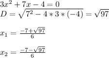 3x^2+7x-4=0\\D=\sqrt{7^2-4*3*(-4)} =\sqrt{97}\\\\x_1=\frac{-7+\sqrt{97}}{6} \\\\x_2=\frac{-7-\sqrt{97}}{6}