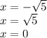 x = - \sqrt{5 } \\ x = \sqrt{5 } \\ x = 0