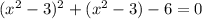 (x ^{2} - 3) ^{2} + (x ^{2} - 3) - 6 = 0