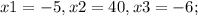 x1=-5, x2=40, x3=-6;