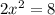 2 {x}^{2} = 8