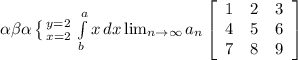 \alpha \beta \alpha \left \{ {{y=2} \atop {x=2}} \right. \int\limits^a_b {x} \, dx \lim_{n \to \infty} a_n \left[\begin{array}{ccc}1&2&3\\4&5&6\\7&8&9\end{array}\right]