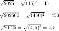 \sqrt{2025}= \sqrt{(45)^{2}}=45\\\\\sqrt{202500}= \sqrt{(450)^{2}}=450\\\\\sqrt{20,25}= \sqrt{(4,5)^{2}}=4,5