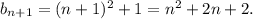 b_{n+1}=(n+1)^2 +1= n^2+2n+2.