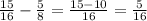 \frac{15}{16} -\frac{5}{8} =\frac{15-10}{16} =\frac{5}{16}