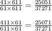 \frac{41 \times 611}{61 \times 611} = \frac{25051}{37271} \\ \\ \frac{411 \times 61}{611 \times 61} = \frac{25071}{37271}