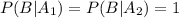 P(B|A_1)=P(B|A_2)=1