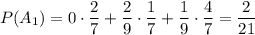 P(A_1)=0\cdot\dfrac27+\dfrac29\cdot\dfrac17+\dfrac19\cdot\dfrac47=\dfrac2{21}