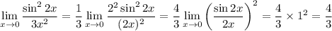 \displaystyle \lim_{x \to 0}\frac{\sin^22x}{3x^2}=\frac{1}{3}\lim_{x \to 0}\frac{2^2\sin^22x}{(2x)^2}=\frac{4}{3}\lim_{x \to 0}\bigg(\frac{\sin2x}{2x}\bigg)^2=\frac{4}{3}\times 1^2=\frac{4}{3}