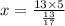 x = \frac{13 \times 5}{ \frac{13}{17} }