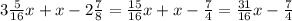 3 \frac{5}{16}x + x - 2 \frac{7}{8} = \frac{15}{16} x + x - \frac{7}{4} = \frac{31}{16} x - \frac{7}{4}