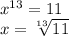 {x}^{13} = 11 \\ x = \sqrt[13]{11}