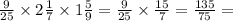 \frac{9}{25} \times 2 \frac{1}{7} \times 1 \frac{5}{9} =\frac{9}{25} \times \frac{15}{7} =\frac{135}{75} =