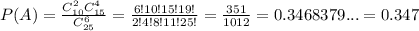 P(A)=\frac{C_{10}^2C_{15}^4}{C_{25}^6}= \frac{6!10!15!19!}{2!4!8!11!25!}= \frac{351}{1012}=0.3468379...=0.347