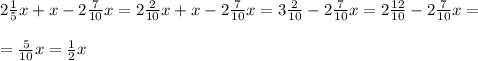 2\frac{1}{5}x+x -2\frac{7}{10}x=2\frac{2}{10}x+x -2\frac{7}{10}x=3\frac{2}{10}-2\frac{7}{10}x=2\frac{12}{10}-2\frac{7}{10}x=\\\\=\frac{5}{10}x=\frac{1}{2}x