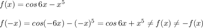 f(x)=cos\, 6x-x^5\\\\f(-x)=cos(-6x)-(-x)^5=cos\, 6x+x^5\ne f(x)\ne -f(x)