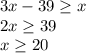 3x-39\geq x\\2x\geq 39\\x\geq 20