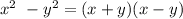 {x}^{2} \ - {y}^{2} = (x + y)(x - y)