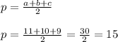 p=\frac{a+b+c}{2}\\\\p=\frac{11+10+9}{2}=\frac{30}{2}=15