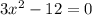 3x^{2} - 12 = 0