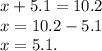 x + 5.1 = 10.2 \\ x = 10.2 - 5.1 \\ x = 5.1.