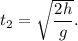 t_2 = \sqrt\dfrac{2h}{g}}.