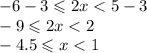 - 6 - 3 \leqslant 2x < 5 - 3 \\ - 9 \leqslant 2x < 2 \\ - 4.5 \leqslant x < 1 \\