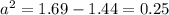 a {}^{2} = 1.69 - 1.44 = 0.25