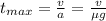 t_{max} = \frac{v}{a} = \frac{v}{\mu g}