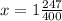 x = 1 \frac{247}{400}