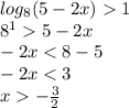 log_{8}(5 - 2x) 1 \\ {8}^{1} 5 - 2x \\ - 2x < 8 - 5 \\ - 2x < 3 \\ x - \frac{3}{2}